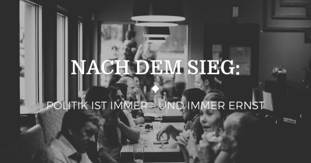 Nach dem Sieg: Politik ist immer – und immer Ernst
